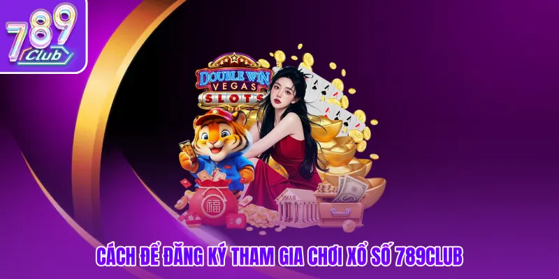 Cách để đăng ký tham gia chơi xổ số 789club