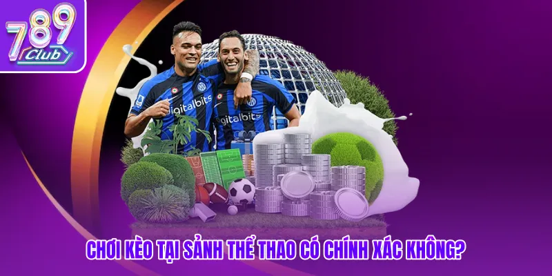 Chơi kèo tại sảnh thể thao có chính xác không?