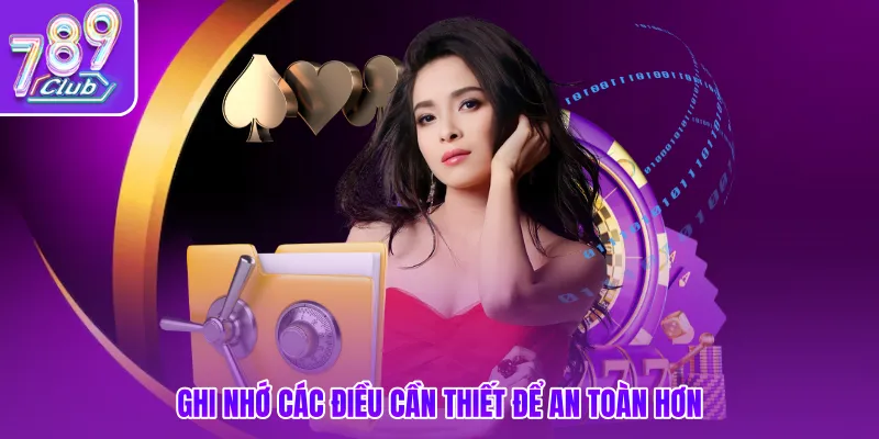 Ghi nhớ các điều cần thiết để an toàn hơn