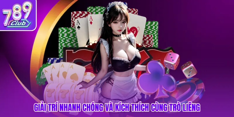Giải trí nhanh chóng và kích thích cùng trò Liêng