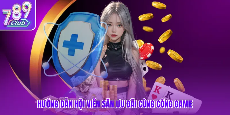 Hướng dẫn hội viên săn ưu đãi cùng cổng game