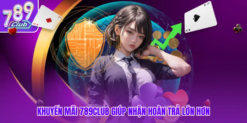 Khuyến mãi 789club giúp nhận hoàn trả lớn hơn