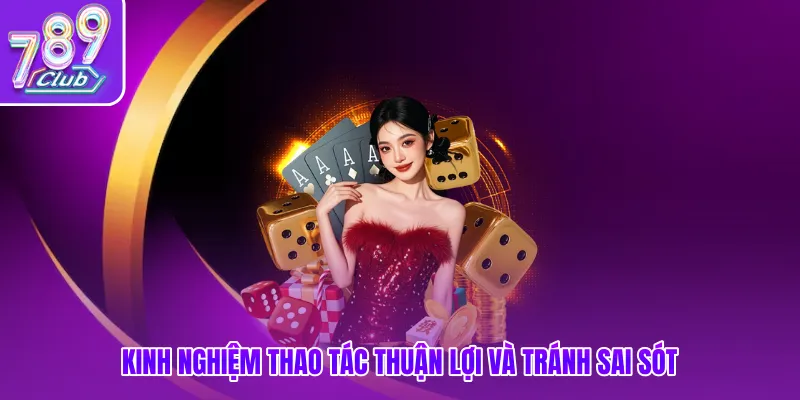 Kinh nghiệm thao tác thuận lợi và tránh sai sót