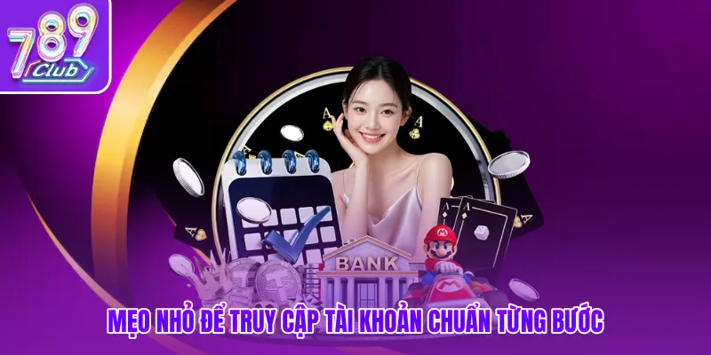 Mẹo nhỏ để truy cập tài khoản chuẩn từng bước
