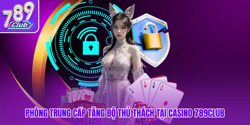 Phòng trung cấp tăng độ thử thách tại Casino 789club