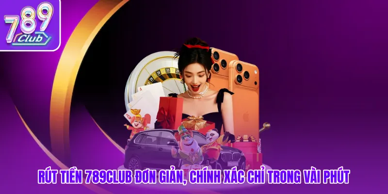 Rút Tiền 789club Đơn Giản, Chính Xác Chỉ Trong Vài Phút