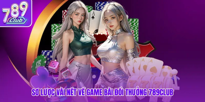 Sơ lược vài nét về game bài đổi thưởng 789club