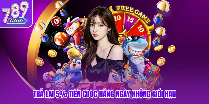 Trả lại 5% tiền cược hằng ngày không giới hạn